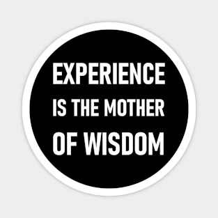 Experience is the mother of wisdom Magnet